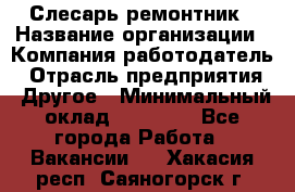 Слесарь-ремонтник › Название организации ­ Компания-работодатель › Отрасль предприятия ­ Другое › Минимальный оклад ­ 20 000 - Все города Работа » Вакансии   . Хакасия респ.,Саяногорск г.